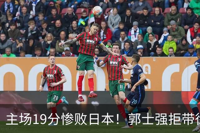 主场19分惨败日本！郭士强拒带徐杰+胡明轩自废武功，中国男篮陷出局绝境