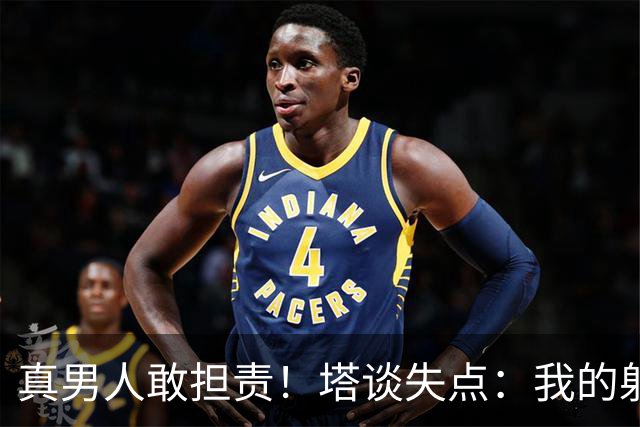 真男人敢担责！塔谈失点：我的射门不好 但若有下次我还罚