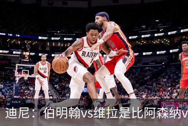 迪尼：伯明翰vs维拉是比阿森纳vs热刺更大的德比